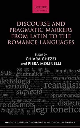 Read Online Discourse And Pragmatic Markers From Latin To The Romance Languages Oxford Studies In Diachronic And Historical Linguistics 