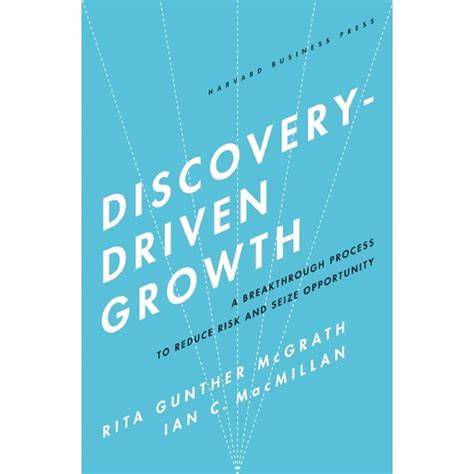 Discovery Driven Growth A Breakthrough Process To Reduce Risk And Seize Opportunity