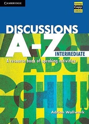 Discussions A Z Intermediate A Resource Book Of Speaking Activities Cambridge Copy Collection