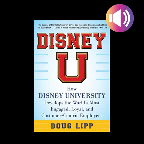 Disney U How University Develops The Worlds Most Engaged Loyal And Customer Centric Employees Doug Lipp