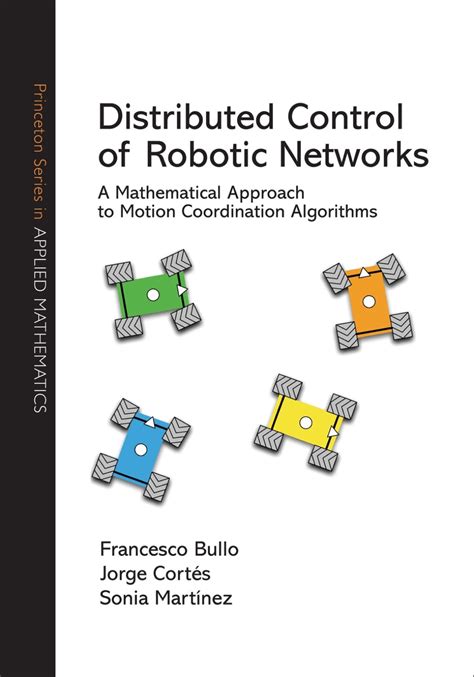 Distributed Control Of Robotic Networks A Mathematical Approach To Motion Coordination Algorithms Princeton Series In Applied Mathematics