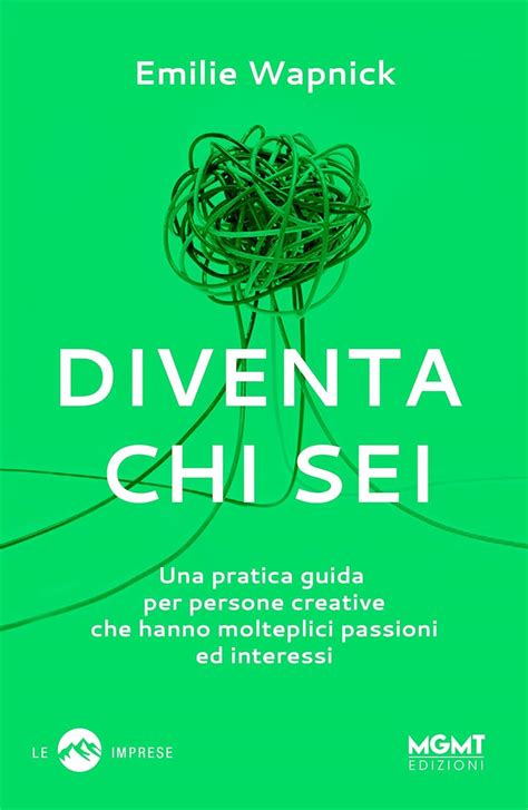 Diventa Chi Sei Una Pratica Guida Per Persone Creative Che Hanno Molteplici Passioni Ed Interessi