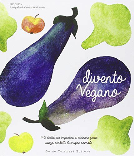 Full Download Divento Vegano 140 Ricette Per Imparare A Cucinare Green Senza Prodotti Di Origine Animale 