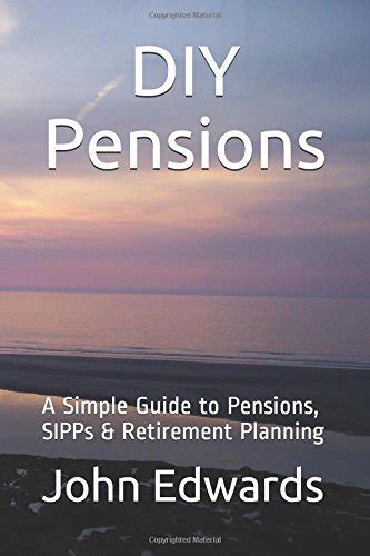 Diy Pensions A Simple Step By Step Guide To Pension Planning And Building A Personal Pension Pot With A Low Cost Sipp