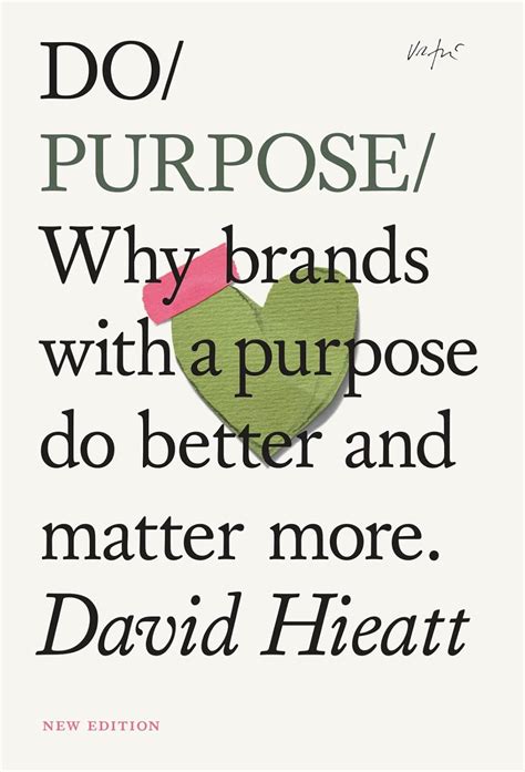 Do Purpose: Why Brands With A Purpose Do Better And Matter More ( Do Books)
