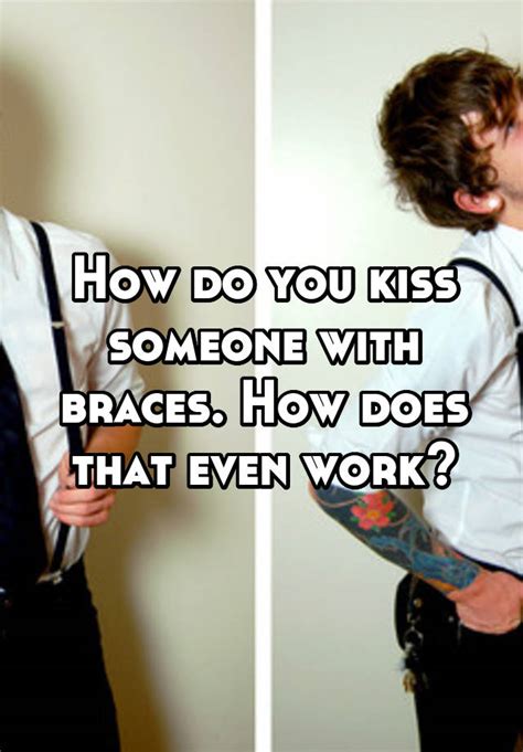 do you kiss someone with braces