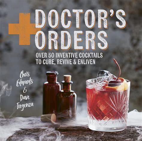 Doctors Orders Over 50 Inventive Cocktails To Cure Revive And Enliven