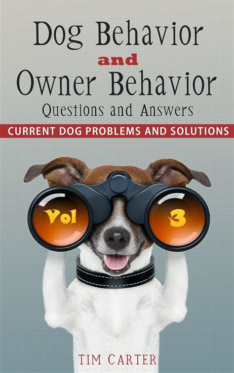 dog behavior and owner behavior questions and answers current dog problems and solutions volume 3
