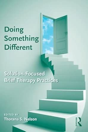Doing Something Different Solution Focused Brief Therapy Practices
