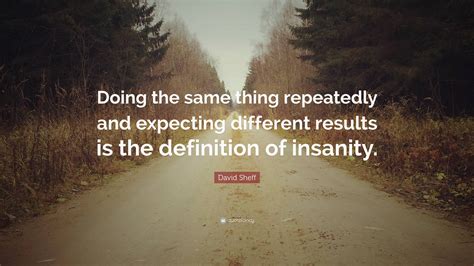 doing the same expecting different results