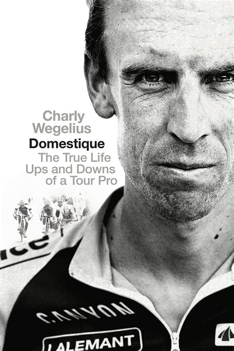 Download Domestique The Real Life Ups And Downs Of A Tour Pro Charly Wegelius 