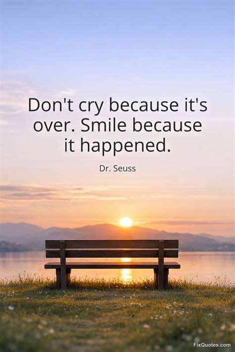 Don T Cry Because It's Over Smile Because It Happened