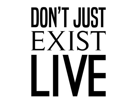 Don T Just Exist Live