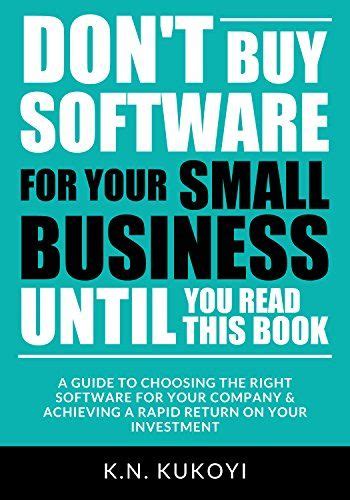 Download Dont Buy Software For Your Small Business Until You Read This Book A Guide To Choosing The Right Software For Your Sme Achieving A Rapid Return On Your Investment 