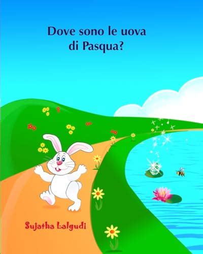 Read Online Dove Sono Le Uova Di Pasqua Libro Illustrato Per Bambini Libri Per Bambini Tra 4 E 8 Anni Italian Picture Book For Kids Italian Edition Libri Per Per Bambini Italian Kids Book Volume 10 