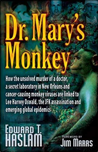 Dr Marys Monkey How The Unsolved Murder Of A Doctor A Secret Laboratory In New Orleans And Cancer Causing Monkey Viruses Are Linked To Lee Harvey Assassination And Emerging Global Epidemics