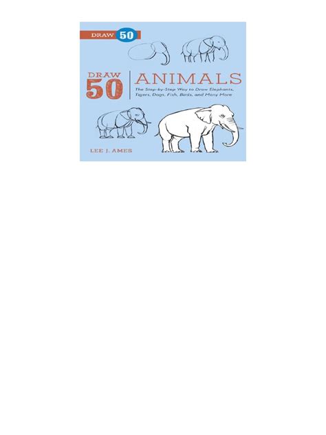 Draw 50 Animals The Step By Step Way To Draw Elephants Tigers Dogs Fish Birds And Many More