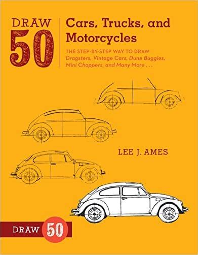 Download Draw 50 Cars Trucks And Motorcycles The Step By Step Way To Draw Dragsters Vintage Cars Dune Buggies Mini Choppers And Many More 