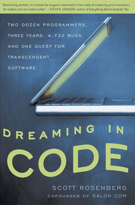 Dreaming In Code Two Dozen Programmers Three Years 4732 Bugs And One Quest For Transcendent Software Scott Rosenberg