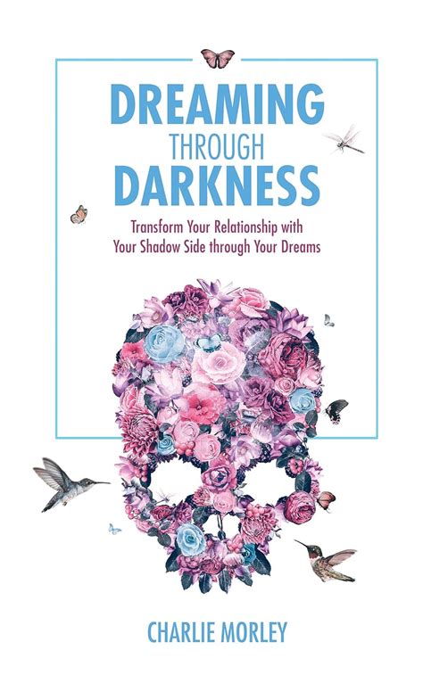 Dreaming Through Darkness: Shine Light Into The Shadow To Live The Life Of Your Dreams
