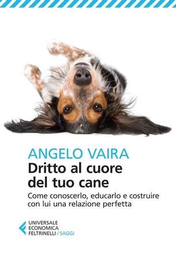 Read Online Dritto Al Cuore Del Tuo Cane Come Conoscerlo Educarlo E Costruire Con Lui Una Relazione Perfetta 