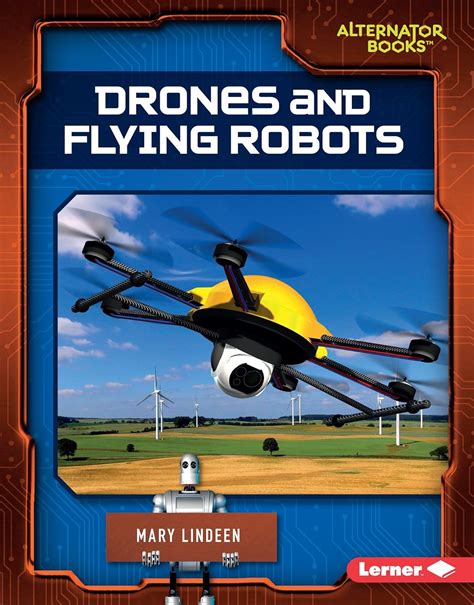 Drones And Flying Robots Cutting Edge Robotics Alternator Books Tm