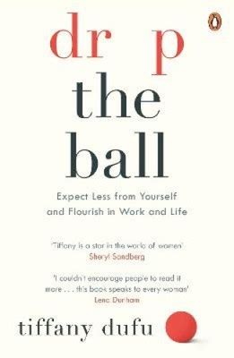 Drop The Ball Expect Less From Yourself And Flourish In Work Life