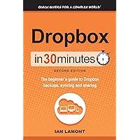 Dropbox In 30 Minutes (2nd Edition): The Beginner's Guide To Dropbox Backup, Syncing, And Sharing