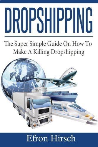Dropshipping The Super Simple Guide On How To Make A Killing Dropshipping Dropshpping For Beginners Dropshipping Suppliers Dropshipping Guide Dropshipping List Volume 1