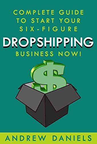 Full Download Dropshipping Complete Guide To Start Your Six Figure Dropshipping Business Now How To Find Profitable Niches And Make Passive Income With Shopify Amazon Fba Ebay Retail Arbitrage 