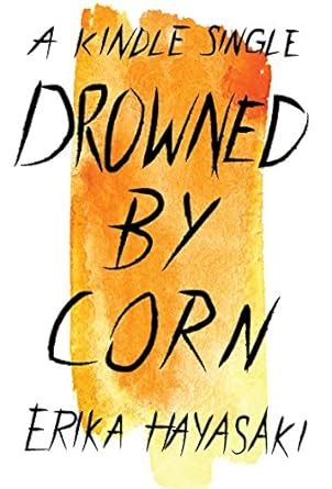 Download Drowned By Corn Kindle Single Erika Hayasaki 