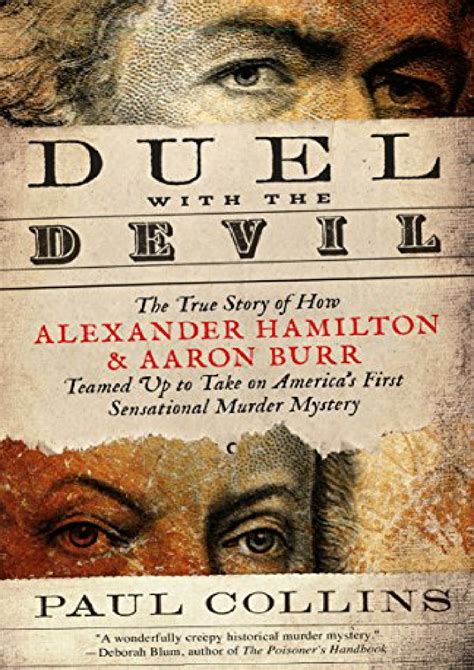 Duel With The Devil True Story Of How Alexander Hamilton And Aaron Burr Teamed Up To Take On Americas First Sensational Murder Mystery Paul Collins