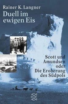 duell im ewigen eis scott und amundsen oder die e