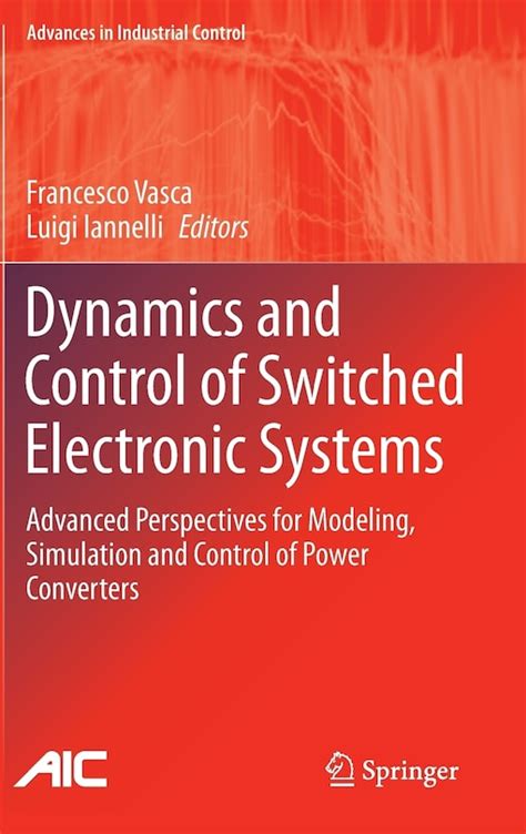 Dynamics And Control Of Switched Electronic Systems Advanced Perspectives For Modeling Simulation And Control Of Power Converters Advances In Industrial Control