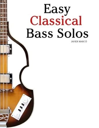 Easy Classical Bass Solos Featuring Music Of Bach Mozart Beethoven Tchaikovsky And Others In Standard Notation And Tablature