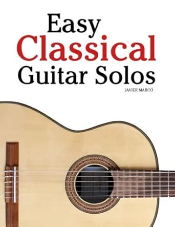 Easy Classical Guitar Solos Featuring Music Of Bach Mozart Beethoven Tchaikovsky And Others In Standard Notation And Tablature