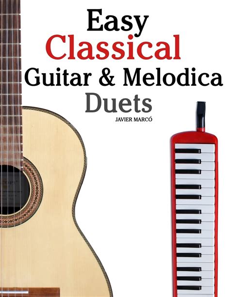 Full Download Easy Classical Guitar Melodica Duets Featuring Music Of Bach Mozart Beethoven Wagner And Others For Classical Guitar And Melodica In Standard Notation And Tablature 