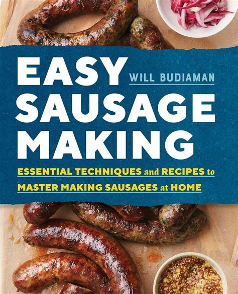 Read Online Easy Sausage Making Essential Techniques And Recipes To Master Making Sausages At Home 