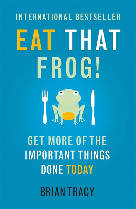 Read Online Eat That Frog Get More Of The Important Things Done Today 