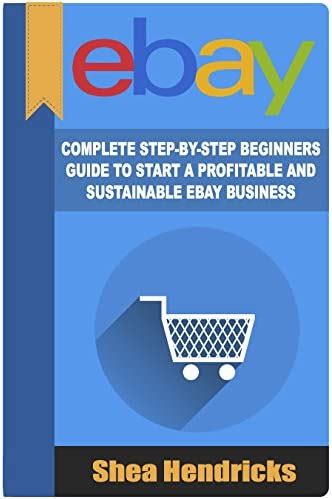 Read Ebay Complete Step By Step Beginners Guide To Start A Profitable And Sustainable Ebay Business Start From Scratch And Eventually Build A Six Figure Business Empire 