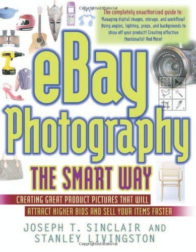 Download Ebay Photography The Smart Way Creating Great Product Pictures That Will Attract Higher Bids And Sell Your Items Faster 