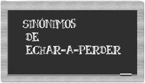 Echar A Perder