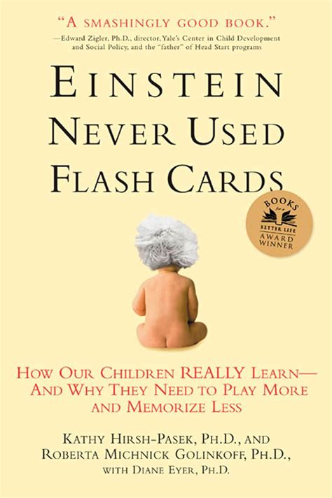 Einstein Never Used Flashcards How Our Children Really Learn And Why They Need To Play More Memorize Less Kathy Hirsh Pasek