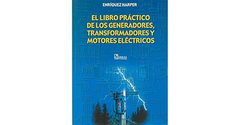 El Libro Practico De Los Generadores Transformadores Y Motores Electricos The Practical Book Of Generators Transformers And Electical Motors Spanish Edition