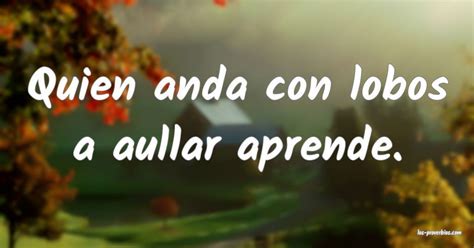 El Que Con Lobos Anda A Aullar Se Enseña