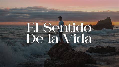 El Sentido De La Vida