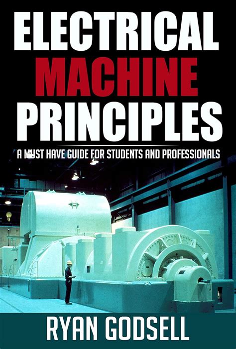 Electrical Machine Principles A Must Have Guide For Students And Professionals Electrical Engineering Book 1