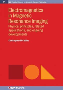 Full Download Electromagnetics In Magnetic Resonance Imaging Physical Principles Related Applications And Ongoing Developments Iop Concise Physics 