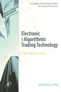 Electronic And Algorithmic Trading Technology The Complete Guide Complete Technology Guides For Financial Services