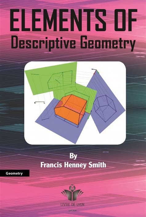 Elements Of Descriptive Geometry With Applications To Isometric Projection And Other Forms Of One Plane Projection A Text Book For Colleges And Engineering Schools